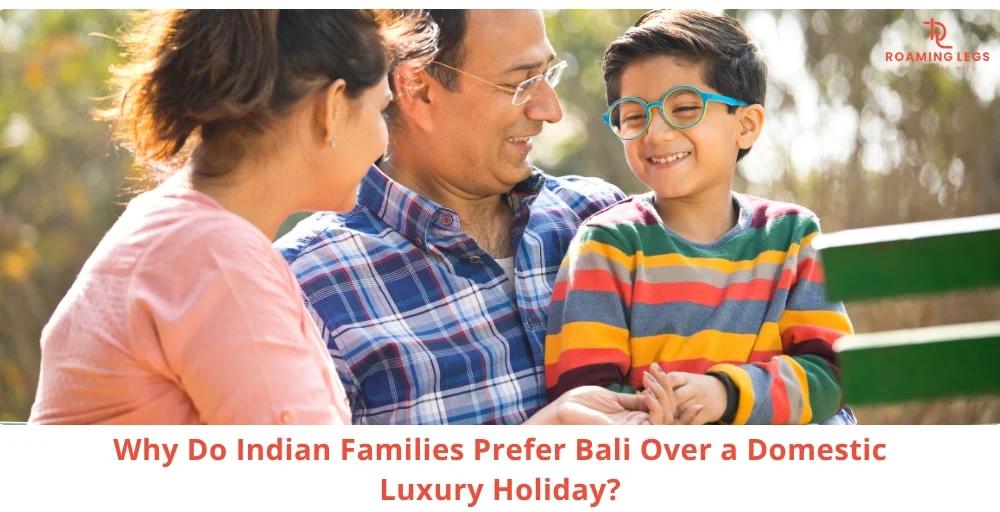 10 Reasons Indian Families Prefer Bali Over a Domestic Luxury Holiday
