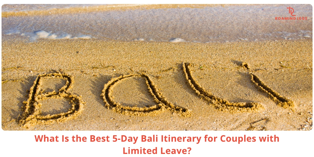 Best 5-Day Bali Itinerary for Couples Who Have Limited Leave