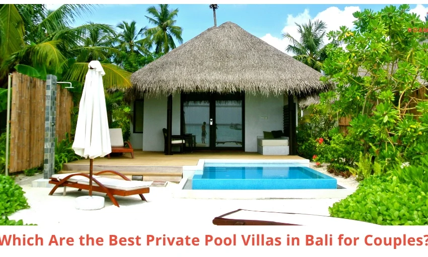Best Private Pool Villas in Bali for Couples What Actually Feels Romantic