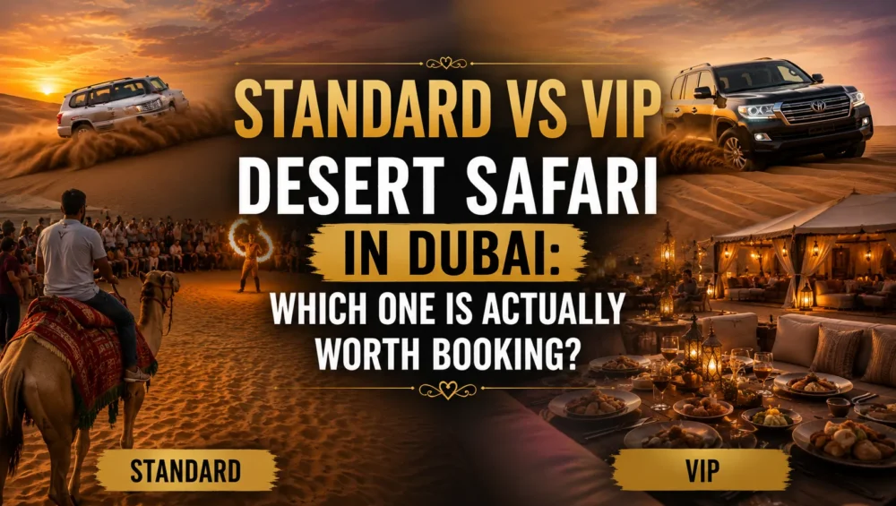 Standard vs VIP Desert Safari in Dubai: Which One Is Actually Worth Booking? 7 Best Desert Safari in Dubai Standard vs VIP Experience