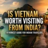 Is Vietnam Worth Visiting From India