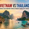 Vietnam Thailand Which Is Better for Indian Tourists